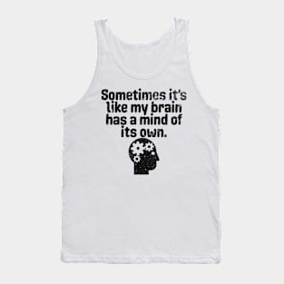 Sometimes It's Like My Brain Has A Mind Of Its Own - Funny Quote About Thinking Tank Top